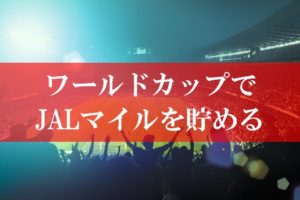 ワールドカップでJALマイルを貯める方法