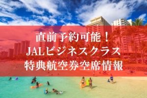 直前予約可能！JAL国際線ビジネスクラス特典航空券