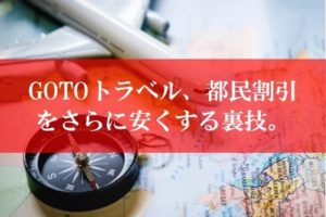 Gotoトラベルやもっと楽しもうTokyoの裏技